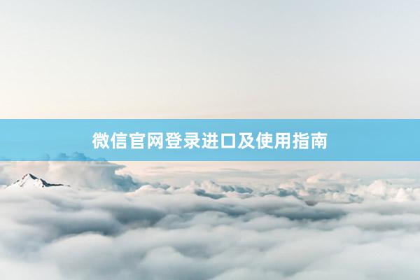 微信官网登录进口及使用指南