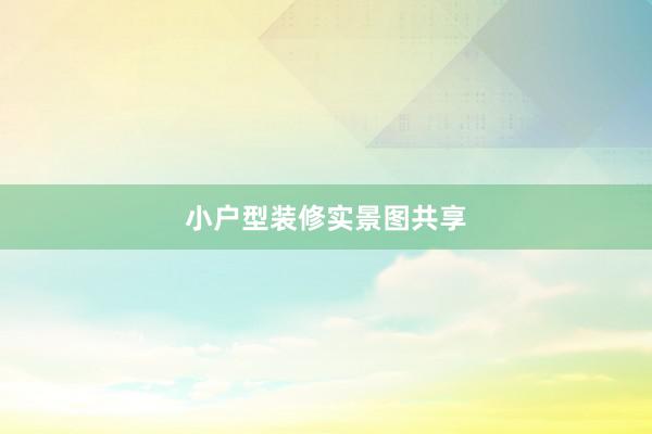 小户型装修实景图共享